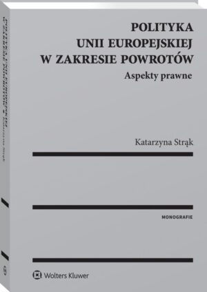 Polityka Unii Europejskiej w zakresie powrotów. Aspekty prawne
