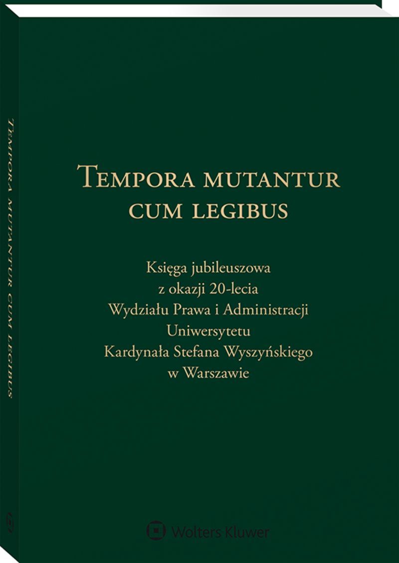 Tempora mutantur cum legibus. Księga Jubileuszowa z okazji 20-lecia Wydziału Prawa i Administracji Uniwersytetu Kardynała Stefana Wyszyńskiego w Warsz