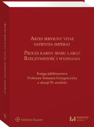 Artes serviunt vitae, sapientia imperat. Proces karny sensu largo – rzeczywistość i wyzwania. Księga jubileuszowa Profesora Tomasza Grzegorczyka z oka