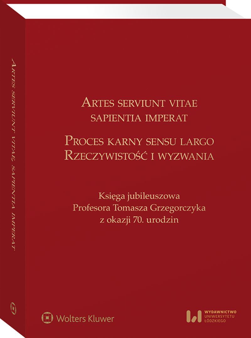 Artes serviunt vitae, sapientia imperat. Proces karny sensu largo – rzeczywistość i wyzwania. Księga jubileuszowa Profesora Tomasza Grzegorczyka z oka