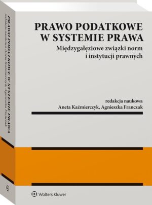 Prawo podatkowe w systemie prawa. Międzygałęziowe związki norm i instytucji prawnych