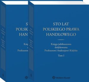 Sto lat polskiego prawa handlowego. Księga jubileuszowa dedykowana Profesorowi Andrzejowi Kidybie. Tom I i II