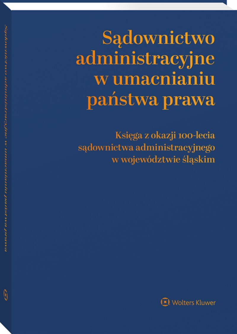 Sądownictwo administracyjne w umacnianiu państwa prawa. Księga z okazji 100-lecia sądownictwa administracyjnego w województwie śląskim
