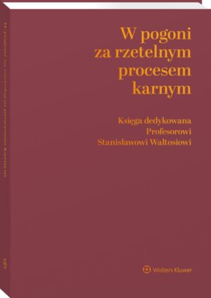 W pogoni za rzetelnym procesem karnym. Księga dedykowana Profesorowi Stanisławowi Waltosiowi
