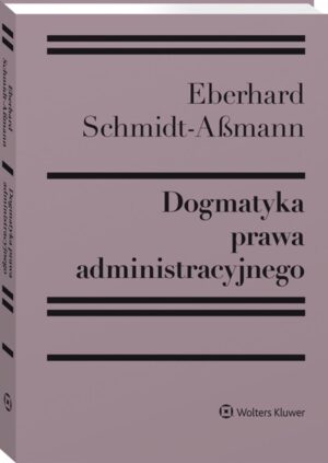 Dogmatyka prawa administracyjnego. Bilans rozwoju, reformy i przyszłych zadań