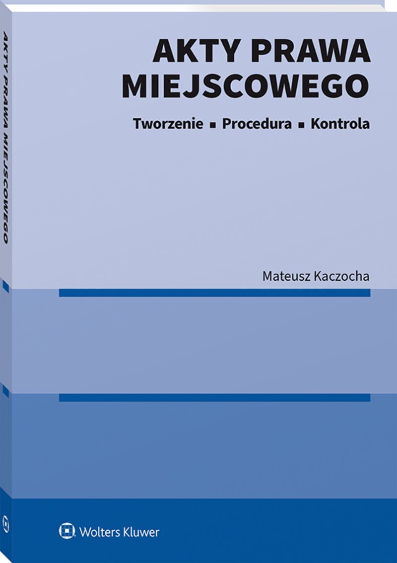 Akty prawa miejscowego. Tworzenie, procedura i kontrola
