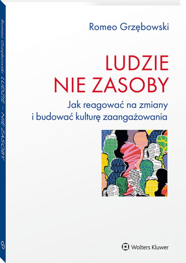 Ludzie - nie zasoby. Jak reagować na zmiany i budować kulturę zaangażowania