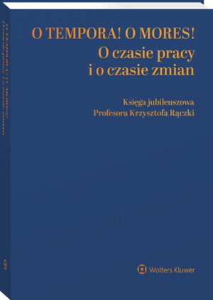 O tempora! O  mores! O czasie pracy i o czasie zmian. Księga jubileuszowa prof. Krzysztofa Rączki