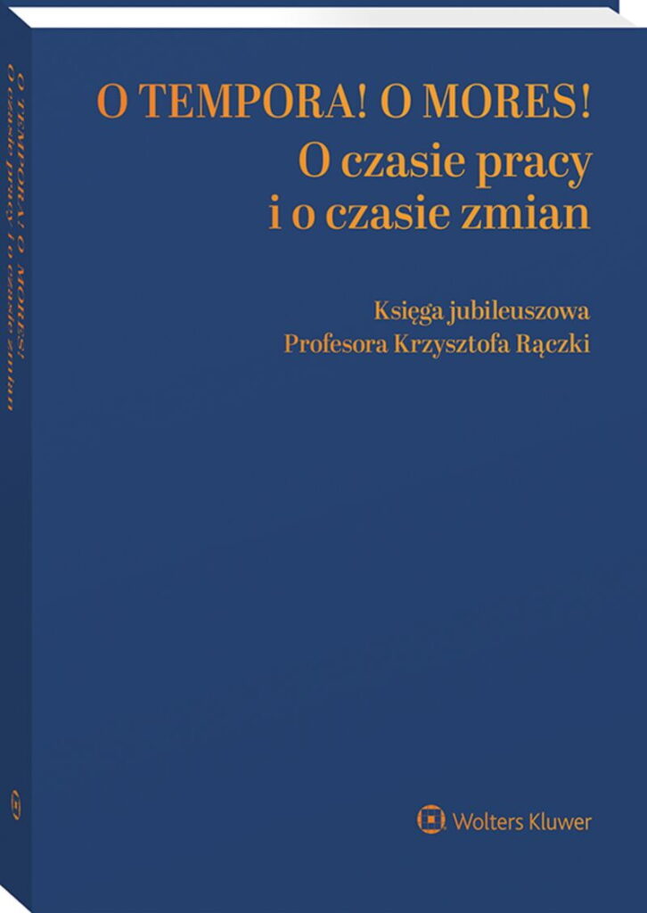 O tempora! O  mores! O czasie pracy i o czasie zmian. Księga jubileuszowa prof. Krzysztofa Rączki