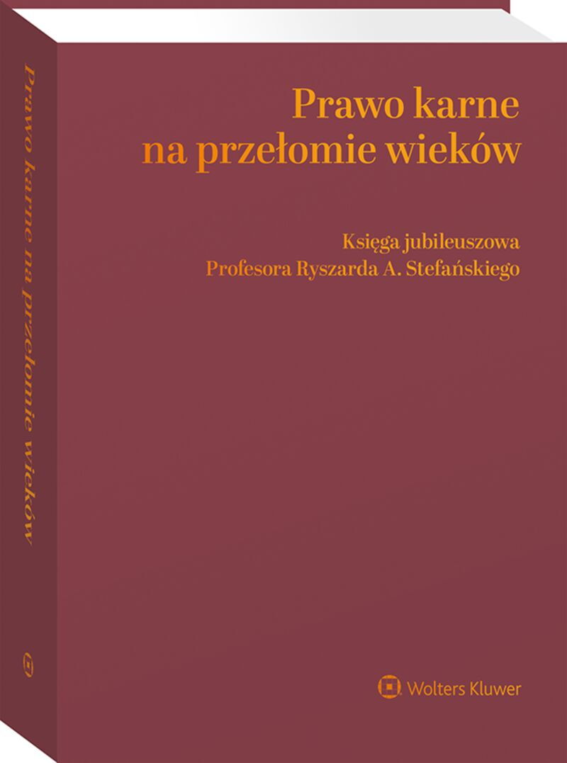 Prawo karne na przełomie wieków. Księga jubileuszowa Profesora Ryszarda A. Stefańskiego