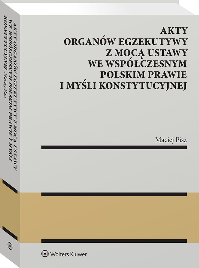 Akty organów egzekutywy z mocą ustawy we współczesnym polskim prawie i myśli konstytucyjnej