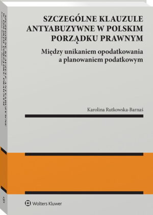 Szczególne klauzule antyabuzywne w polskim porządku prawnym. Między unikaniem  opodatkowania  a planowaniem  podatkowym.