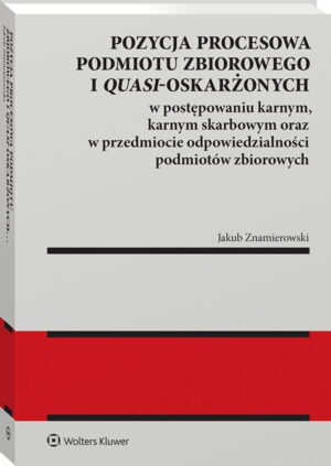Pozycja procesowa podmiotu zbiorowego i quasi-oskarżonych w postępowaniu karnym, karnym skarbowym oraz w przedmiocie odpowiedzialności podmiotów zbior