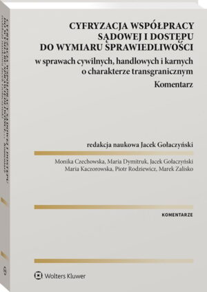 Cyfryzacja współpracy sądowej i dostępu do wymiaru sprawiedliwości w sprawach cywilnych, handlowych i karnych o charakterze transgranicznym. Komentarz