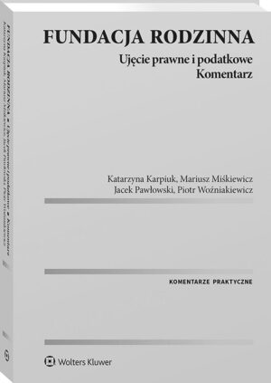 Fundacja rodzinna. Ujęcie prawne i podatkowe. Komentarz