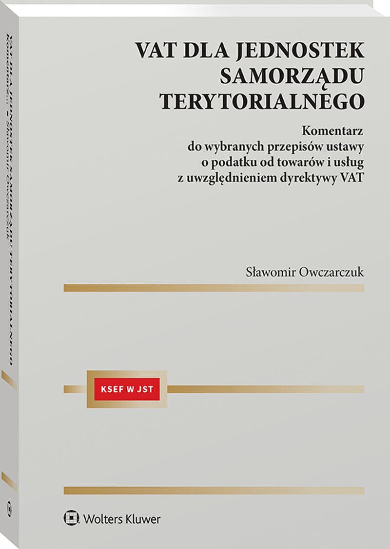 VAT dla jednostek samorządu terytorialnego Komentarz do wybranych przepisów ustawy o podatku od towarów i usług z uwzględnieniem dyrektywy VAT