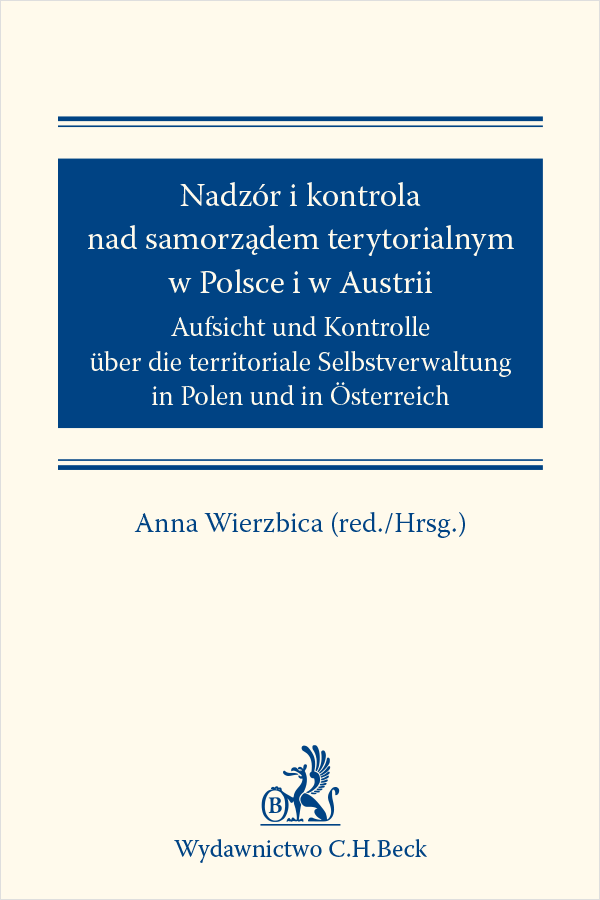Nadzór i kontrola nad samorządem terytorialnym w Polsce i Austrii. Aufsicht und Kontrolle über die territoriale Selbstverwaltung in Polen und in Österreich