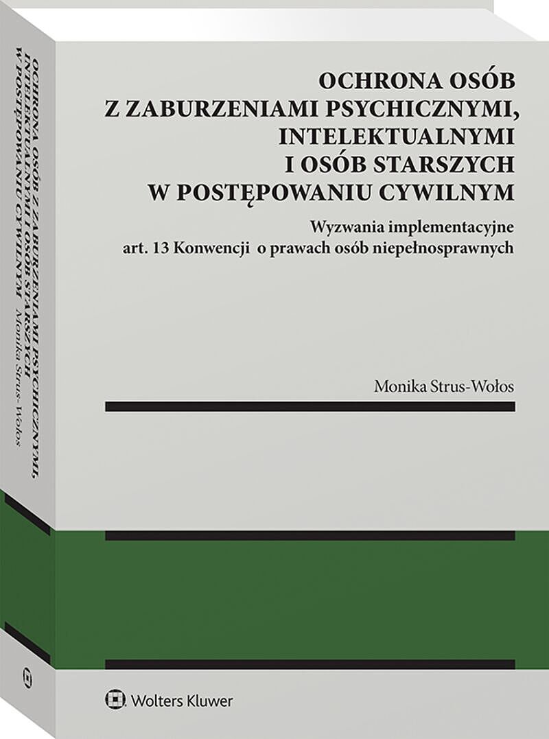 Ochrona osób z zaburzeniami psychicznymi, intelektualnymi i osób starszych w postępowaniu cywilnym Wyzwania implementacyjne art. 13 Konwencji  o prawa