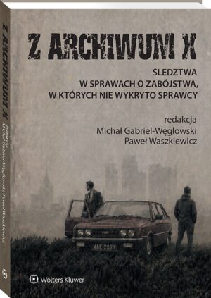 Z ARCHIWUM X. Śledztwa w sprawach o zabójstwa, w których nie wykryto sprawcy [PRZEDSPRZEDAŻ]