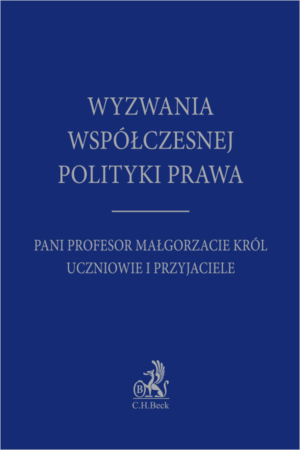 Wyzwania współczesnej polityki prawa. Pani Profesor Małgorzacie Król uczniowie i przyjaciele