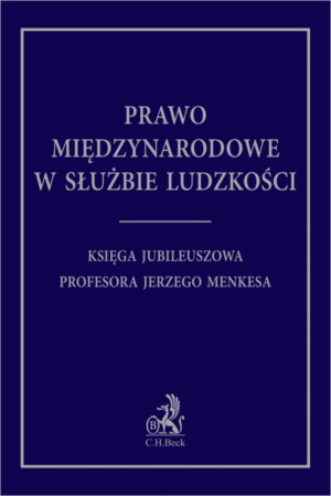 Prawo międzynarodowe w służbie ludzkości. Księga Jubileuszowa Profesora J. Menkesa