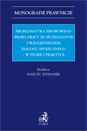 Problematyka zbiorowego prawa pracy ze szczególnym uwzględnieniem dialogu społecznego – w teorii i praktyce