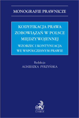Kodyfikacja prawa zobowiązań w Polsce międzywojennej. Wzorzec i kontynuacja we współczesnym prawie