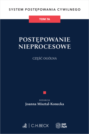 Postępowanie nieprocesowe. Część ogólna. System Postępowania Cywilnego. Tom 7A