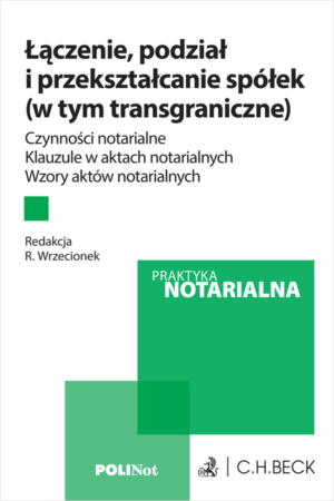 Łączenie, podział i przekształcanie spółek (w tym transgraniczne). Czynności notarialne. Klauzule w aktach notarialnych. Wzory aktów notarialnych + wzory do pobrania