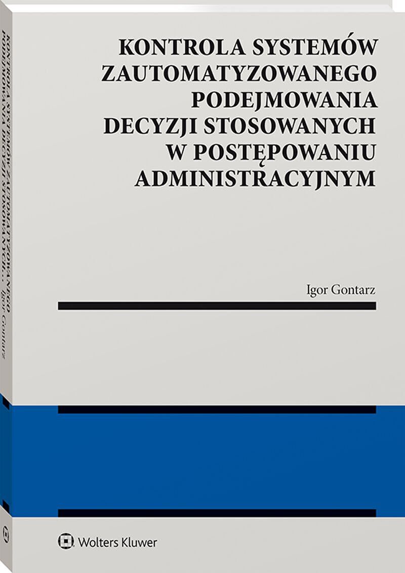 Kontrola systemów zautomatyzowanego podejmowania decyzji stosowanych w postępowaniu administracyjnym [PRZEDSPRZEDAŻ]