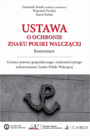 Ustawa o ochronie Znaku Polski Walczącej. Komentarz. Granice prawne gospodarczego i niekomercyjnego wykorzystania Znaku Polski Walczącej