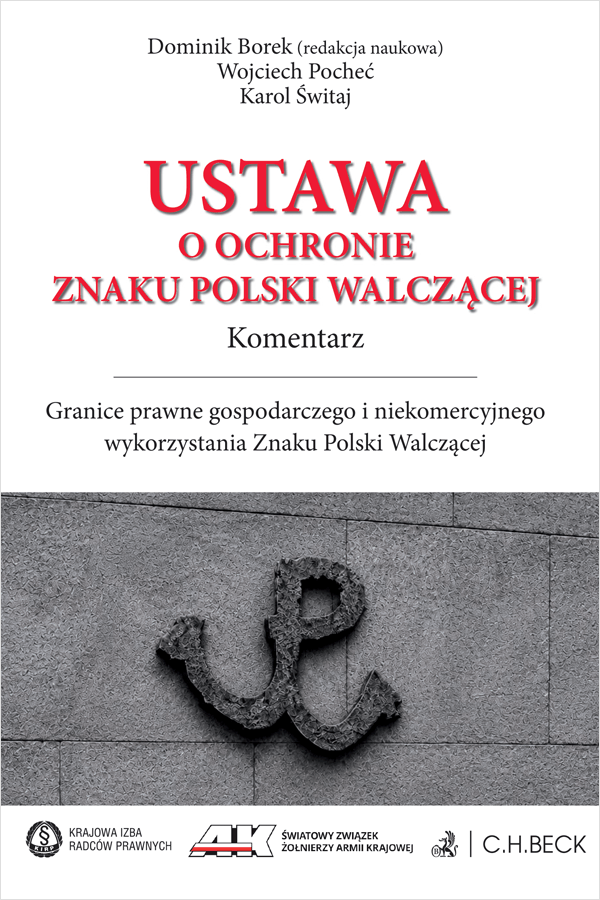 Ustawa o ochronie Znaku Polski Walczącej. Komentarz. Granice prawne gospodarczego i niekomercyjnego wykorzystania Znaku Polski Walczącej