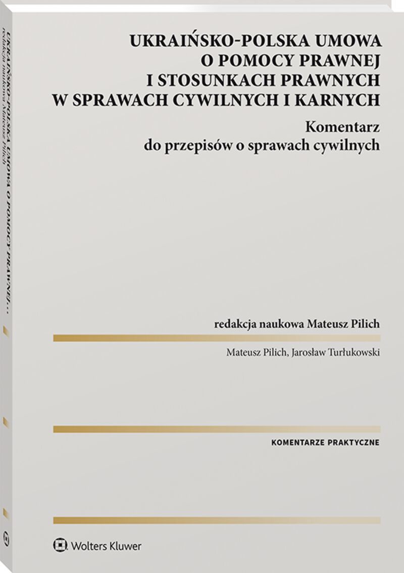 Polsko-ukraińska umowa o pomocy prawnej i stosunkach prawnych w sprawach cywilnych i karnych. Komentarz do przepisów o sprawach cywilnych