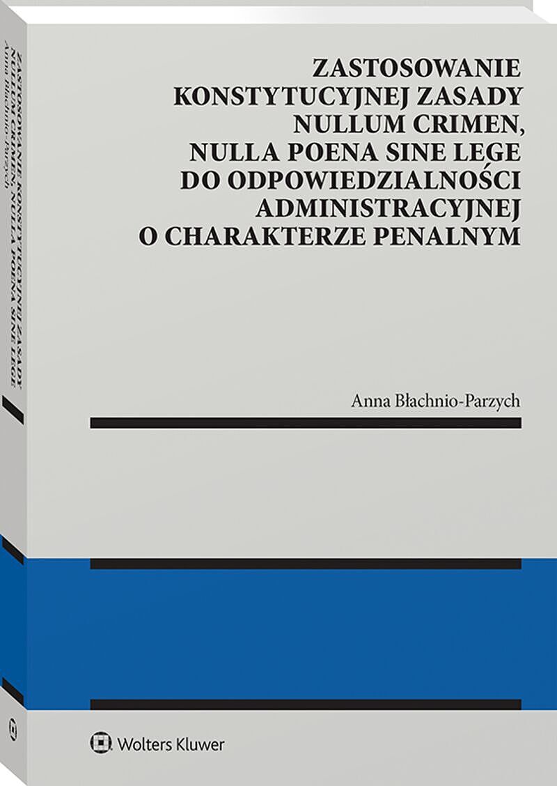 Zastosowanie konstytucyjnej zasady nullum crimen, nulla poena sine lege do odpowiedzialności administracyjnej o charakterze penalnym